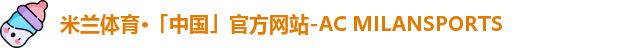 米兰体育·「中国」官方网站-AC MILANSPORTS